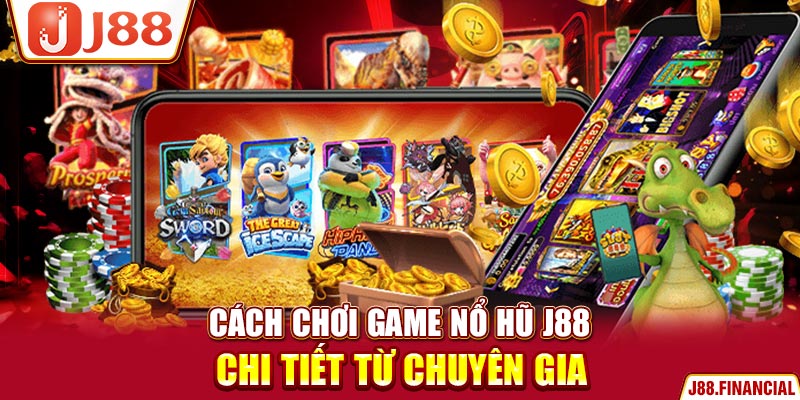 Cách-chơi-game-nổ-hũ-J88-chi-tiết-từ-chuyên-gia